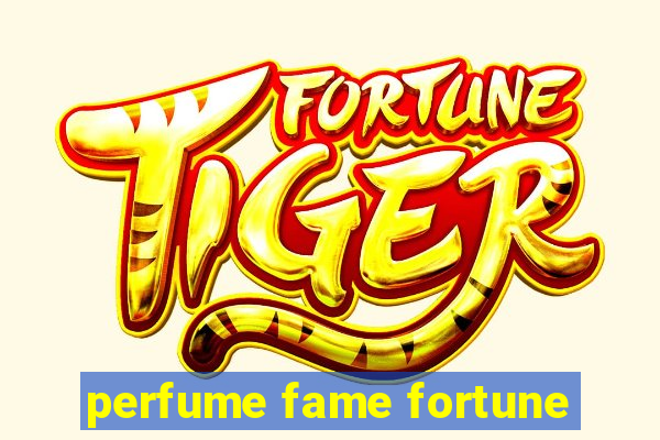 perfume fame fortune